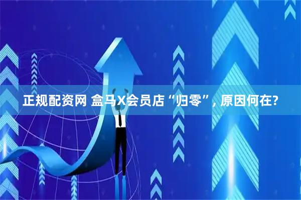 正规配资网 盒马X会员店“归零”, 原因何在?
